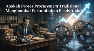 Apakah Proses Procurement Tradisional Menghambat Pertumbuhan Bisnis Anda?